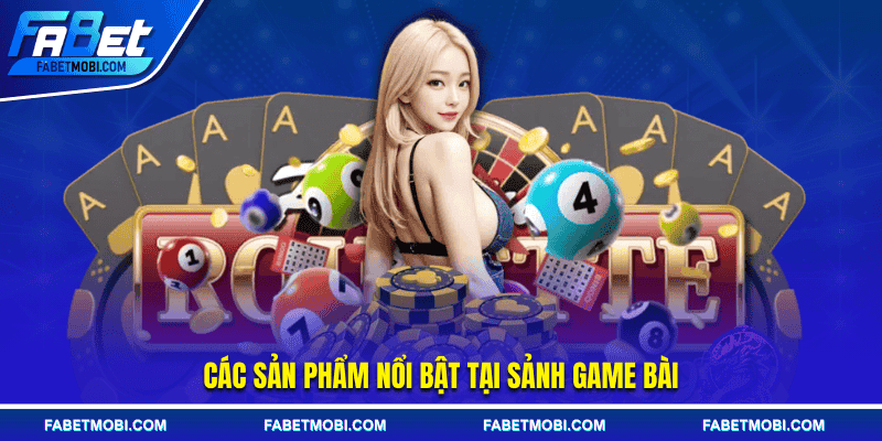 Các sản phẩm nổi bật tại sảnh game bài