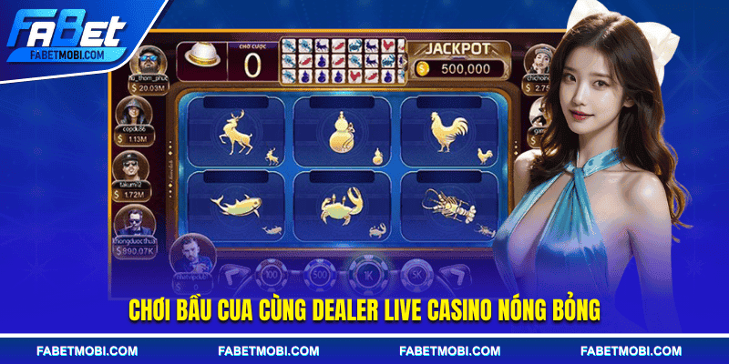 Chơi Bầu cua cùng Dealer live Casino nóng bỏng