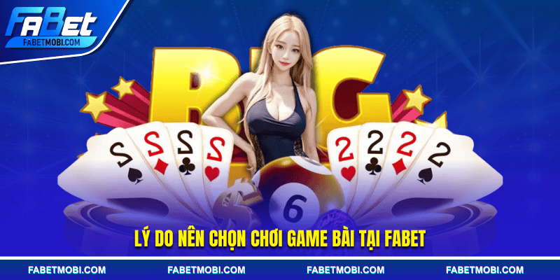 Lý do nên chọn chơi game bài tại Fabet