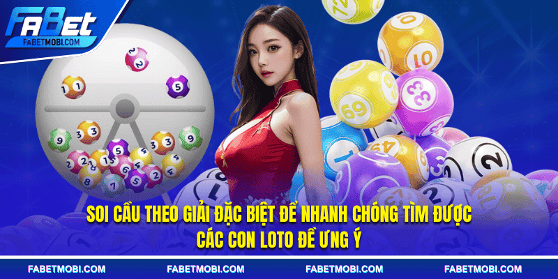 Soi cầu theo giải đặc biệt để nhanh chóng tìm được các con loto đề ưng ý