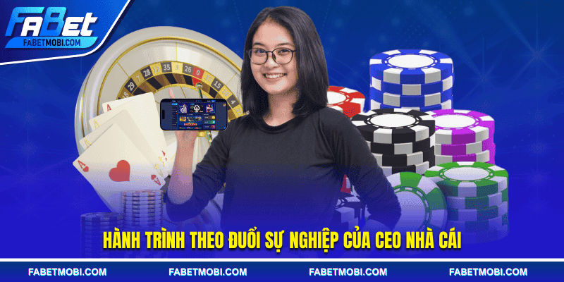 Hành trình theo đuổi sự nghiệp của CEO nhà cái