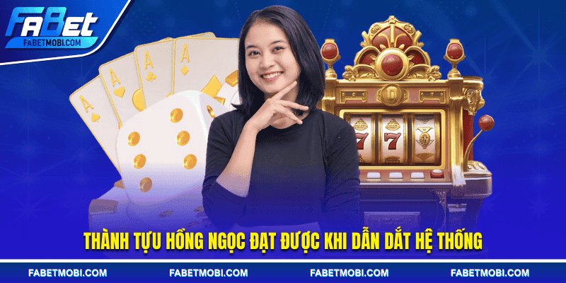 Thành tựu Hồng Ngọc đạt được khi dẫn dắt hệ thống