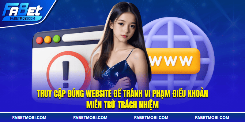 Truy cập đúng website để tránh vi phạm điều khoản miễn trừ trách nhiệm