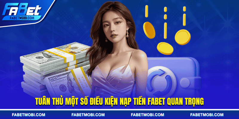 Tuân thủ một số điều kiện nạp tiền Fabet quan trọng