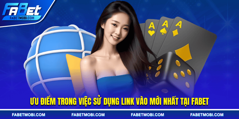 Ưu điểm trong việc sử dụng link vào mới nhất tại FABET